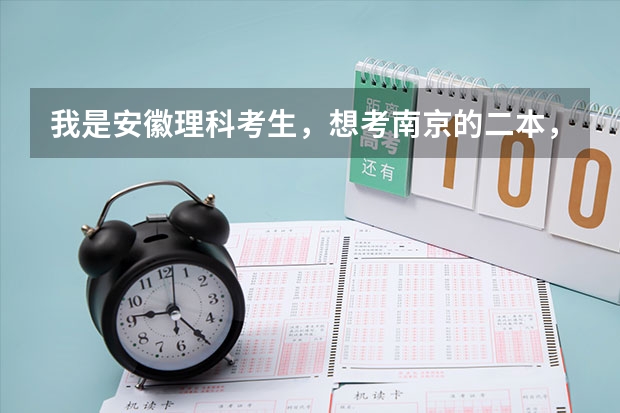 我是安徽理科考生，想考南京的二本，不知道哪所学校适合，请大家给个建议 理科压线二本学校 刚过二本线的公办大学