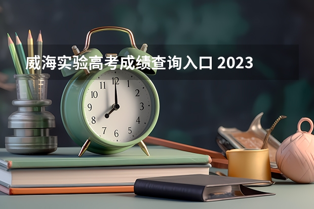 威海实验高考成绩查询入口 2023威海高考考点