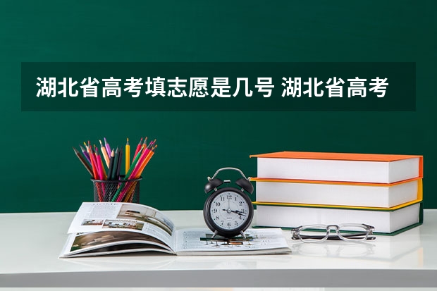 湖北省高考填志愿是几号 湖北省高考2023志愿填报时间