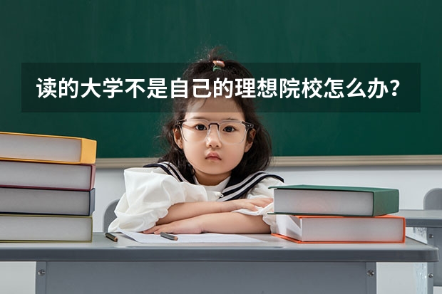 读的大学不是自己的理想院校怎么办？