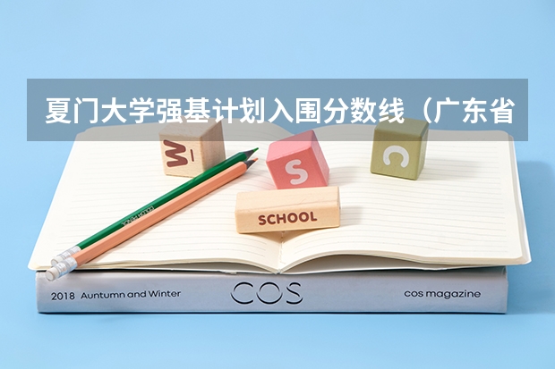 夏门大学强基计划入围分数线（广东省特殊类型招生录取控制线）