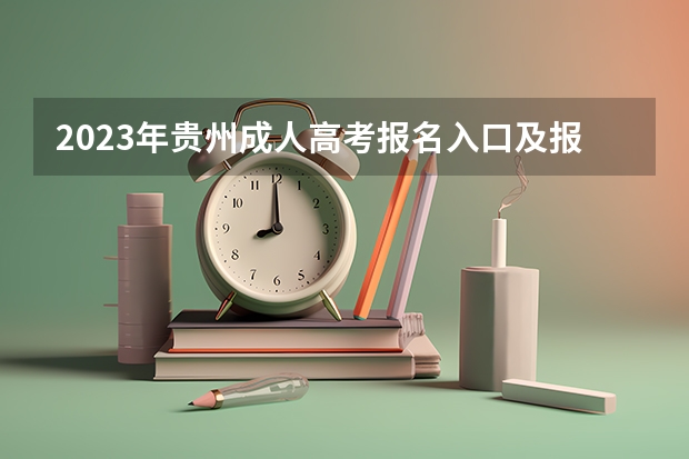 2023年贵州成人高考报名入口及报考步骤是什么？