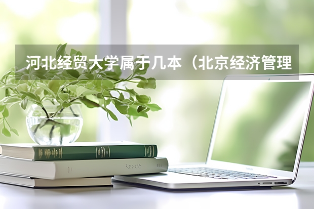 河北经贸大学属于几本（北京经济管理职业学院是几本）