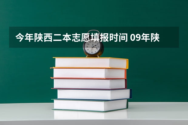 今年陕西二本志愿填报时间 09年陕西二本第二志愿的投档时间