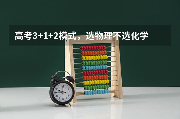 高考3+1+2模式，选物理不选化学的话，会怎么样？