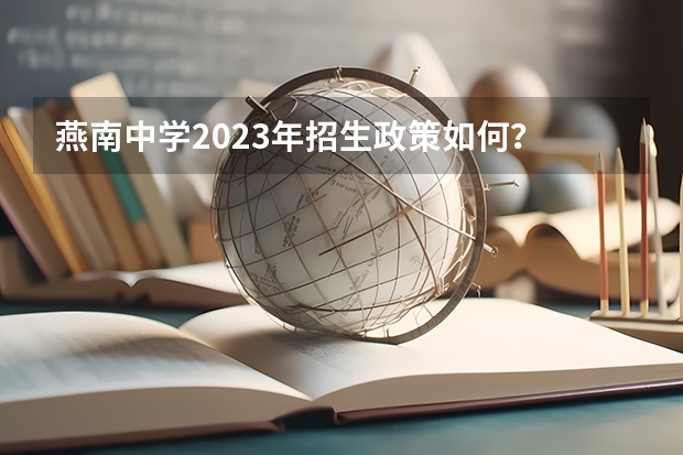 燕南中学2023年招生政策如何？