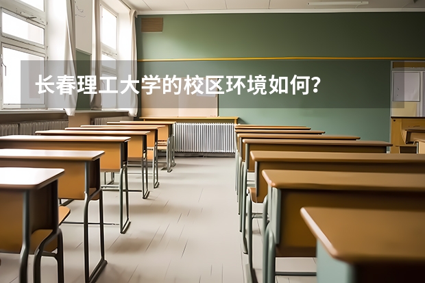 长春理工大学的校区环境如何？