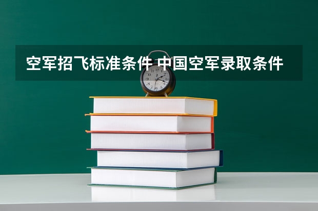 空军招飞标准条件 中国空军录取条件？