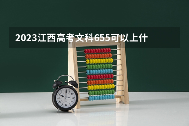 2023江西高考文科655可以上什么大学