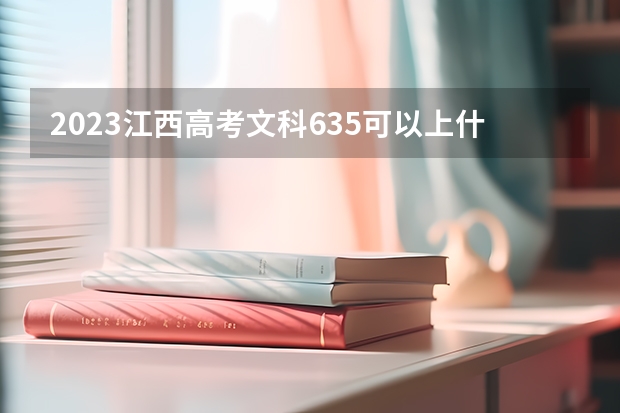 2023江西高考文科635可以上什么大学