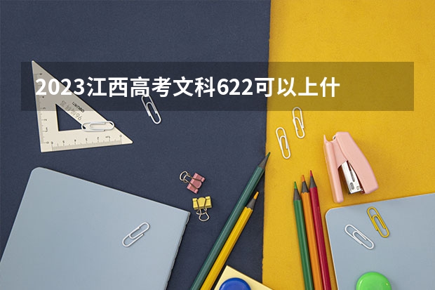 2023江西高考文科622可以上什么大学