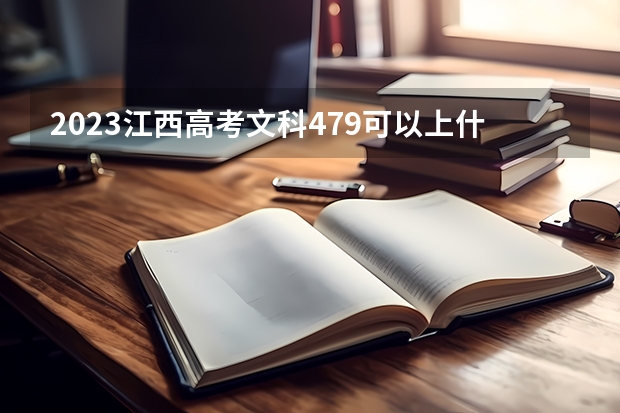 2023江西高考文科479可以上什么大学