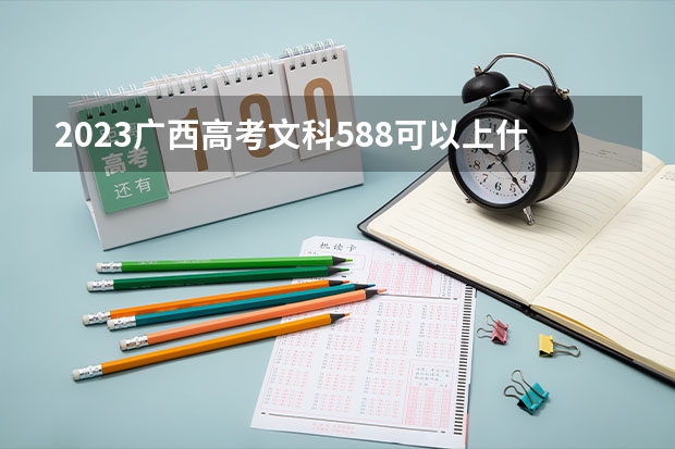 2023广西高考文科588可以上什么大学