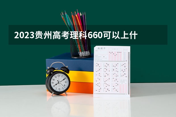 2023贵州高考理科660可以上什么大学