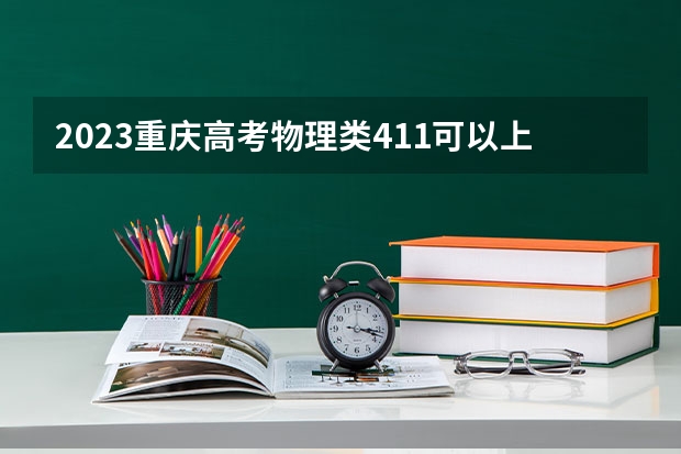 2023重庆高考物理类411可以上什么大学