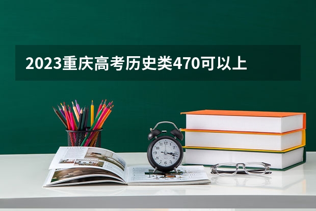 2023重庆高考历史类470可以上什么大学