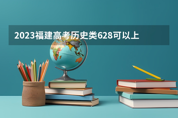 2023福建高考历史类628可以上什么大学