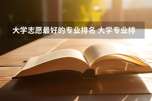 大学志愿最好的专业排名 大学专业排行榜2022