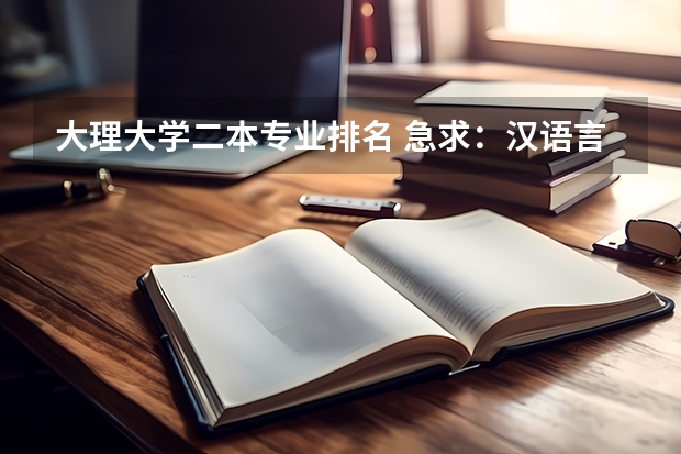 大理大学二本专业排名 急求：汉语言文学专业或师范类二本院校排名