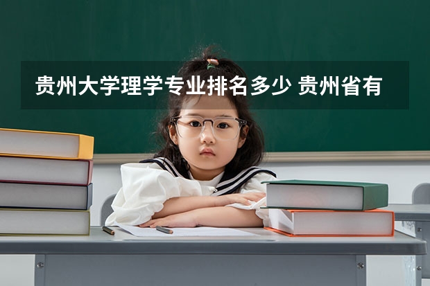 贵州大学理学专业排名多少 贵州省有哪些好大学？它们的王牌专业是哪些？