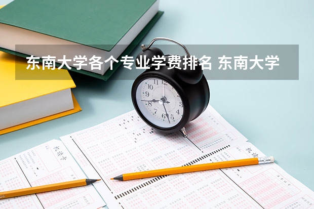 东南大学各个专业学费排名 东南大学成贤学院学费是多少