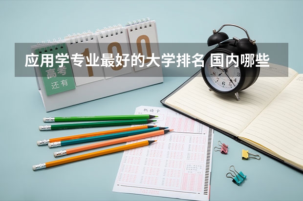 应用学专业最好的大学排名 国内哪些高校的数学与应用数学专业比较好？