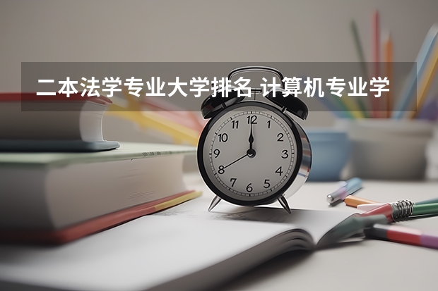 二本法学专业大学排名 计算机专业学校全国排名二本 二本汉语言文学专业大学排名