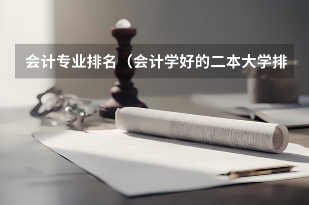 会计专业排名（会计学好的二本大学排名）