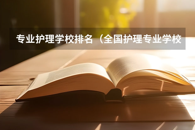 专业护理学校排名（全国护理专业学校排名）