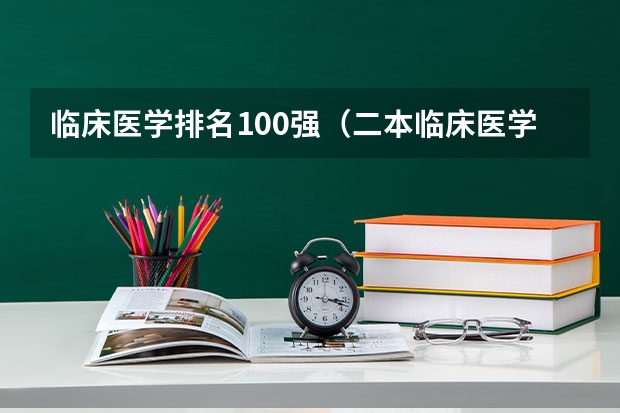 临床医学排名100强（二本临床医学院校排名）