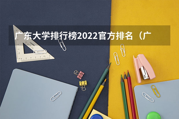 广东大学排行榜2022官方排名（广东高校录取排名一览表）