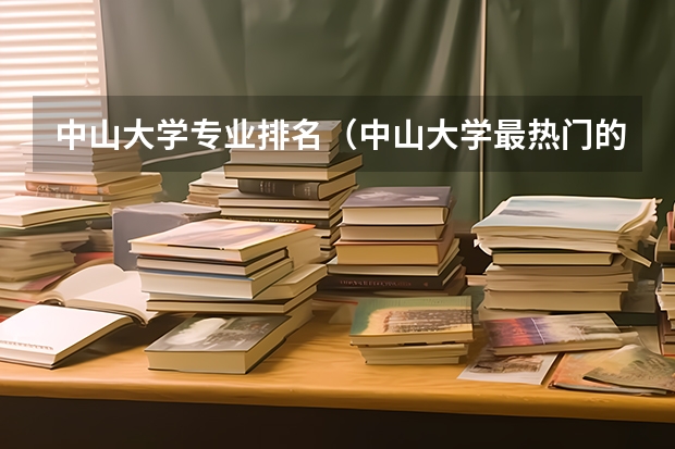 中山大学专业排名（中山大学最热门的专业排名）