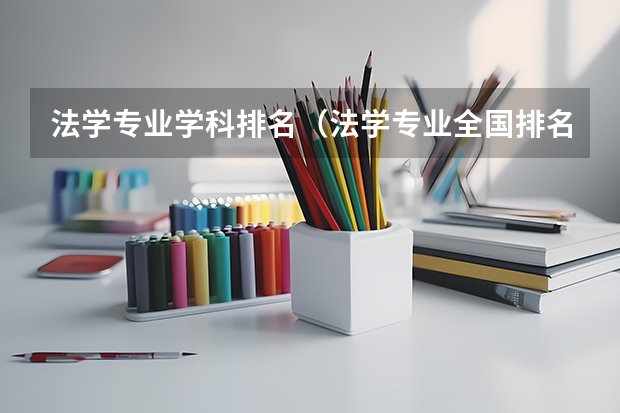 法学专业学科排名（法学专业全国排名一览）