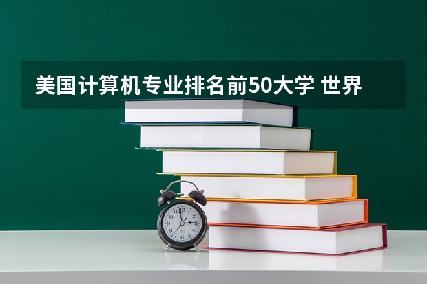 美国计算机专业排名前50大学 世界计算机专业排名 美国计算机专业大学排名前十