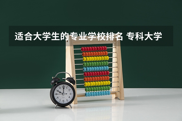 适合大学生的专业学校排名 专科大学排名