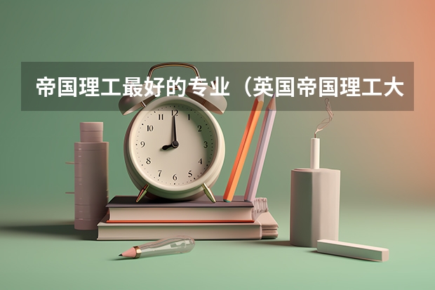 帝国理工最好的专业（英国帝国理工大学专业排名）