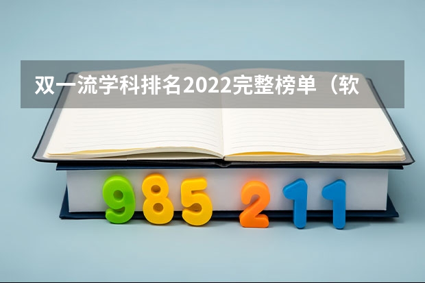 双一流学科排名2022完整榜单（软件工程专业全国排名）