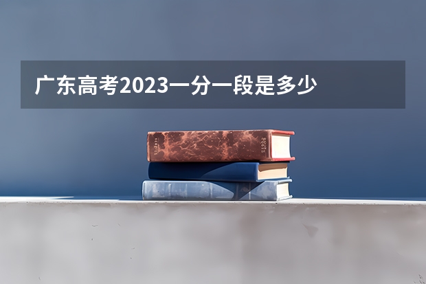 广东高考2023一分一段是多少