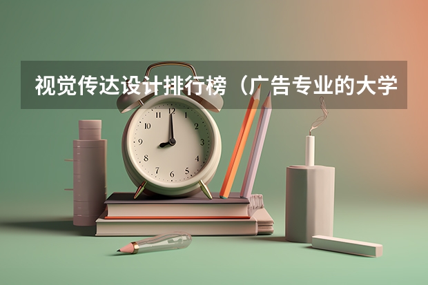 视觉传达设计排行榜（广告专业的大学？）