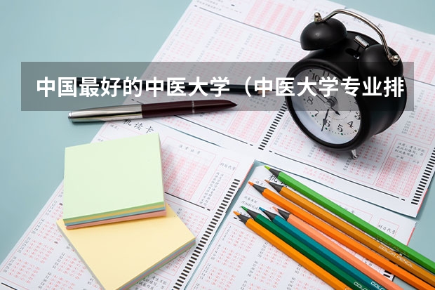 中国最好的中医大学（中医大学专业排名）