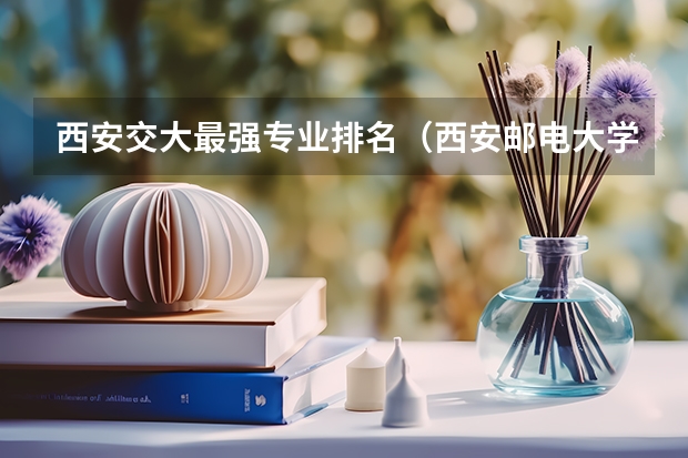 西安交大最强专业排名（西安邮电大学学科排名）