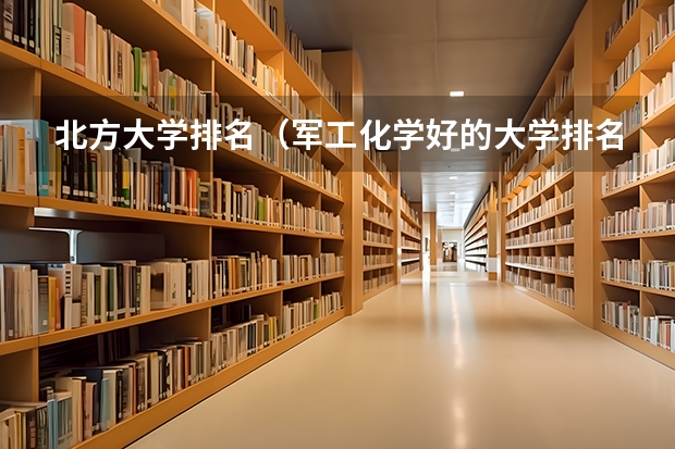 北方大学排名（军工化学好的大学排名）