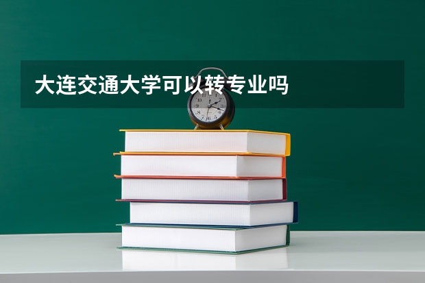 大连交通大学可以转专业吗