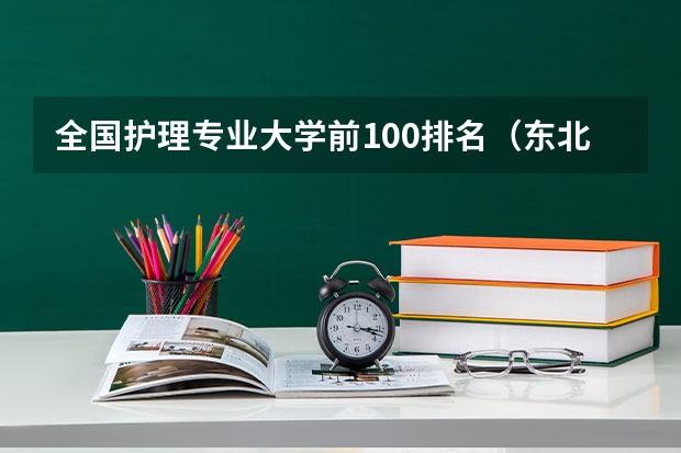 全国护理专业大学前100排名（东北医学院校排名）