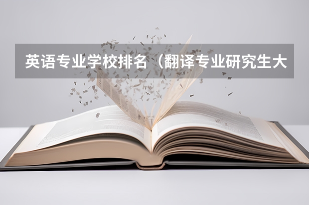 英语专业学校排名（翻译专业研究生大学排名）