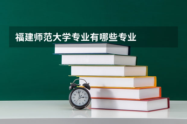 福建师范大学专业有哪些专业