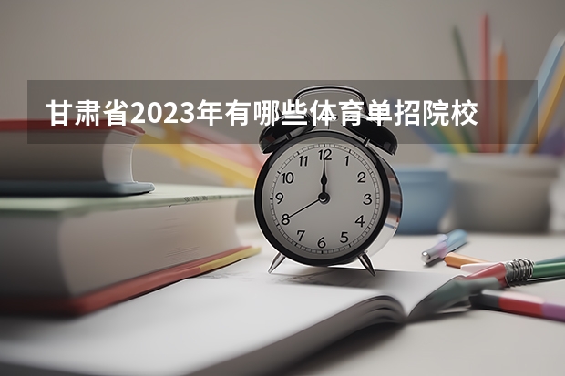 甘肃省2023年有哪些体育单招院校？