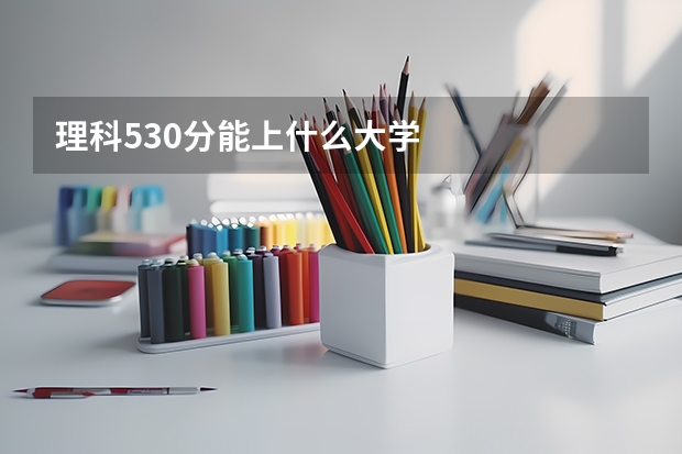 理科530分能上什么大学